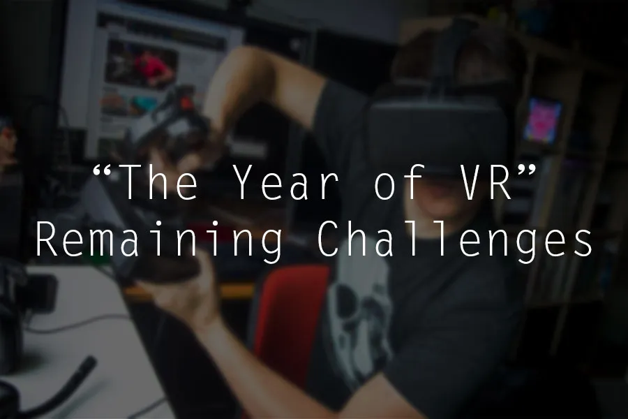 The Last Hurdles: The Remaining Challenges for Consumer Virtual Reality (Part 2)