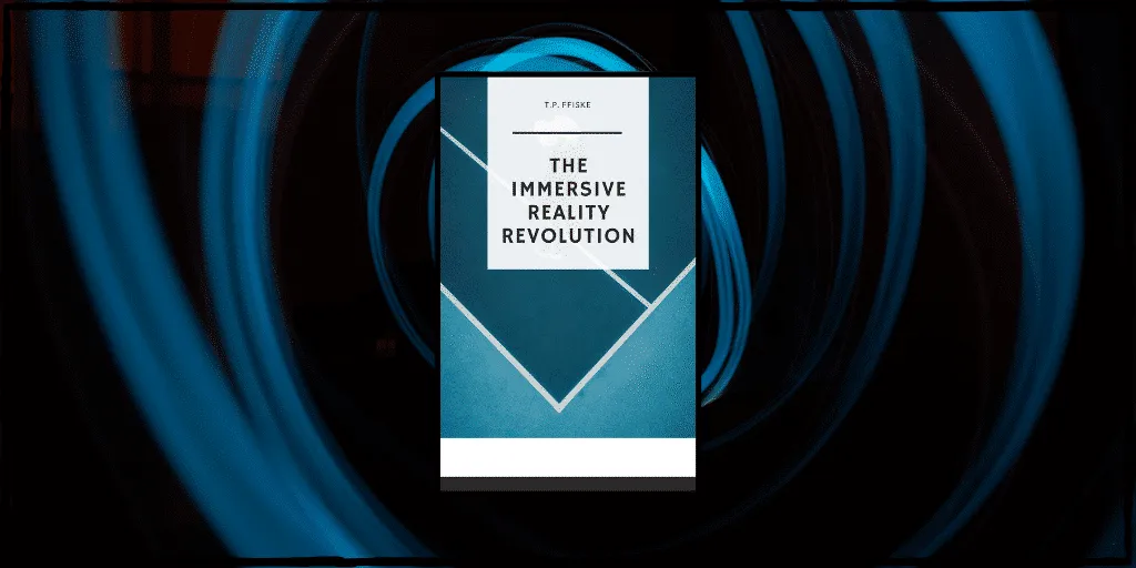 The Immersive Reality Revolution Is A New Book Exploring The Future Of VR/AR/MR