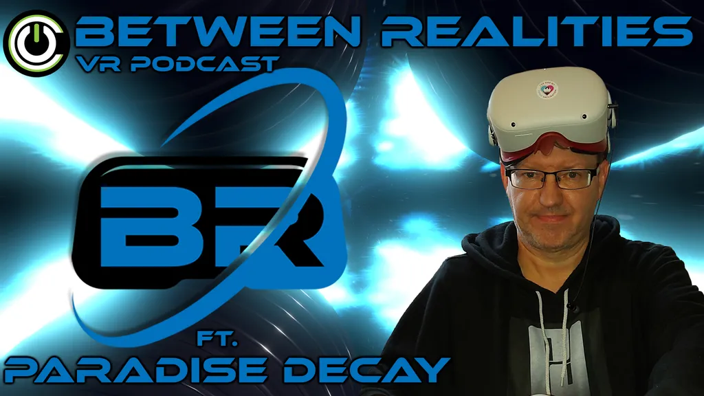 Between Realities VR Podcast: Season 5 Episode 21 Ft. Paradise Decay
